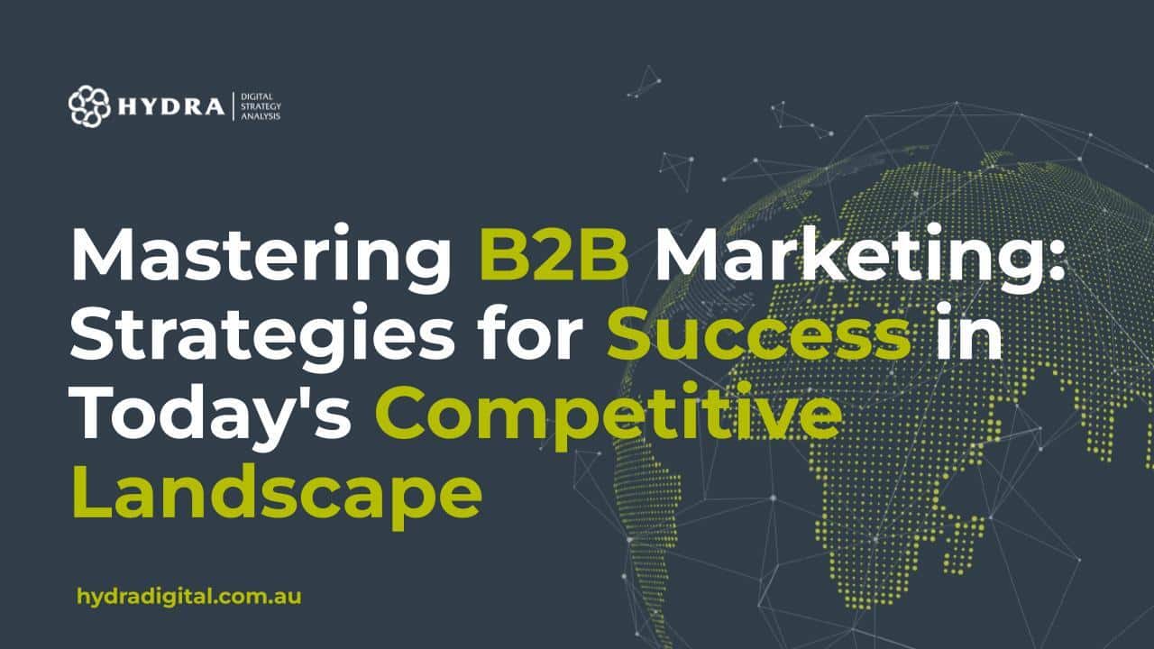 B2B Marketing Strategies For Competitive Success | Hydra Digital